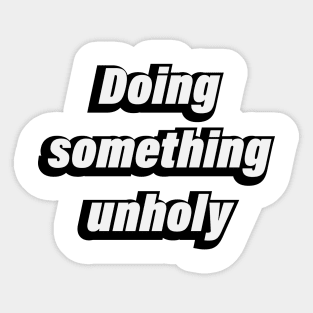 Doing something unholy Sticker